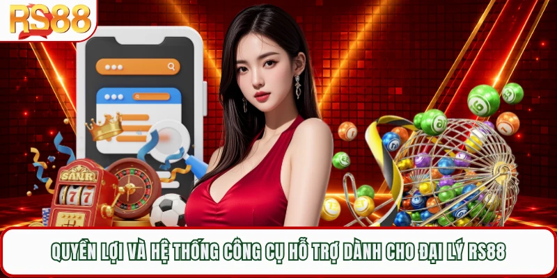 Quyền lợi và hệ thống công cụ hỗ trợ dành cho đại lý RS88 